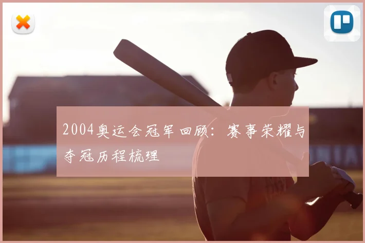 2004奥运会冠军回顾：赛事荣耀与夺冠历程梳理