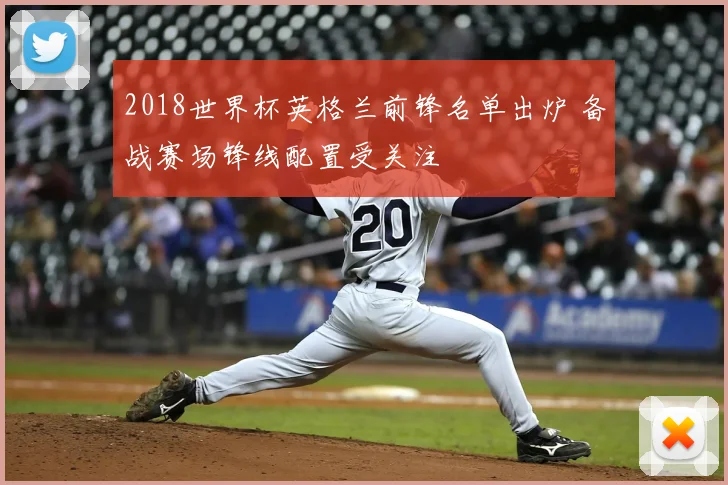 2018世界杯英格兰前锋名单出炉 备战赛场锋线配置受关注