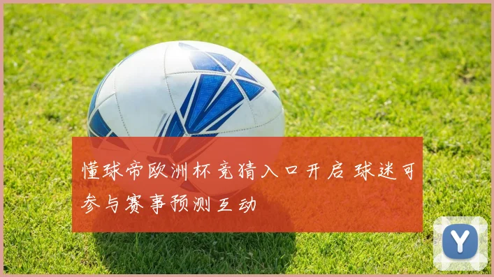 懂球帝欧洲杯竞猜入口开启 球迷可参与赛事预测互动