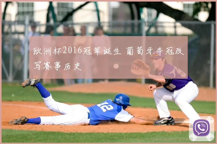 欧洲杯2016冠军诞生 葡萄牙夺冠改写赛事历史
