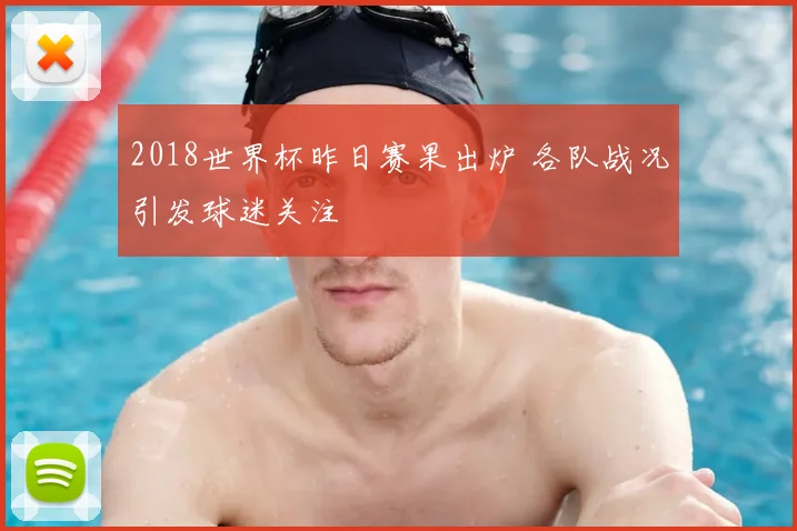 2018世界杯昨日赛果出炉 各队战况引发球迷关注
